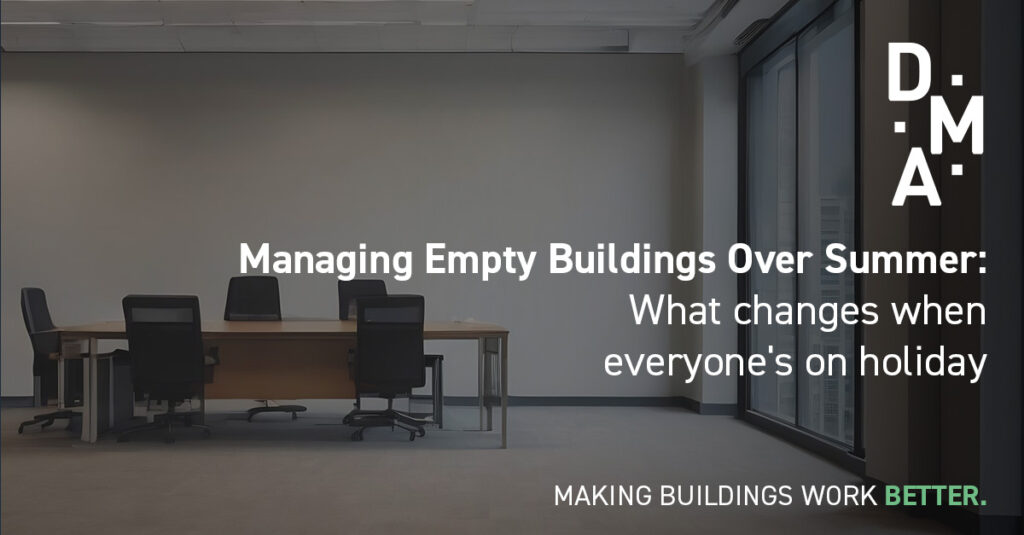 DMA Group Managing Empty Buildings Over Summer What changes when everyone is on holiday