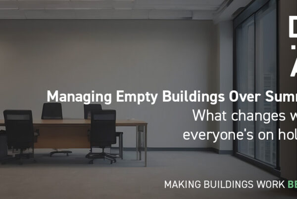 DMA Group Managing Empty Buildings Over Summer What changes when everyone is on holiday
